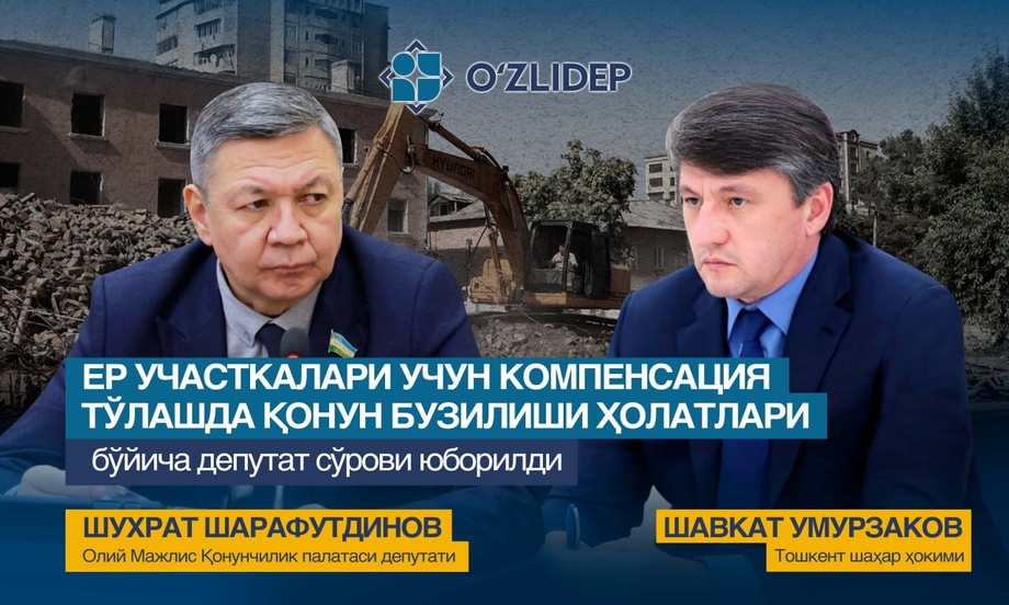 Депутат олиб қўйилган ер участкаларига компенсация тўлаш бўйича Тошкент шаҳар ҳокимига депутатлик сўрови юборди